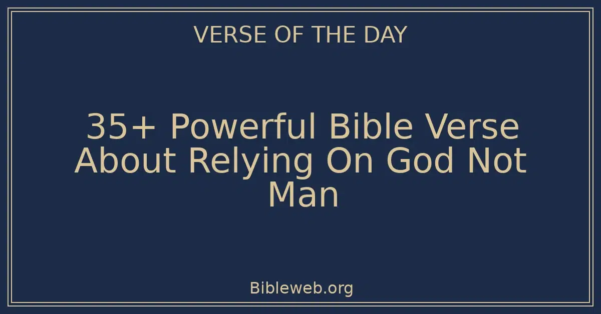 35+ Powerful Bible Verse About Relying On God Not Man