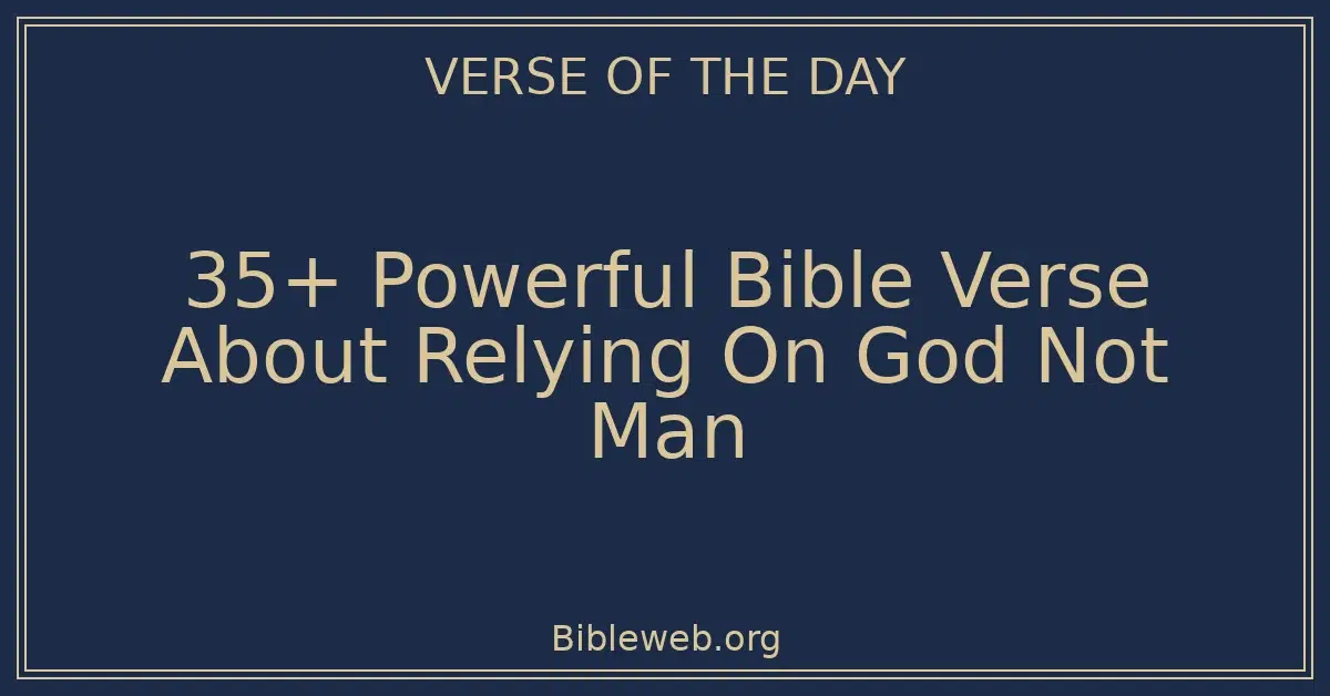 35+ Powerful Bible Verse About Relying On God Not Man