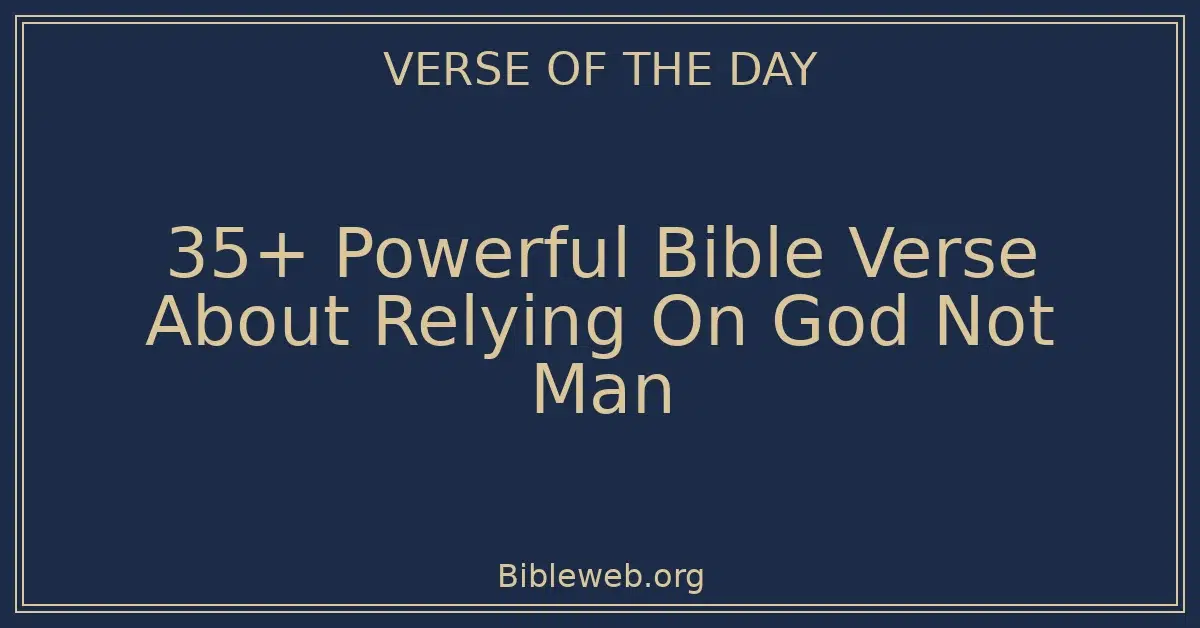 35+ Powerful Bible Verse About Relying On God Not Man