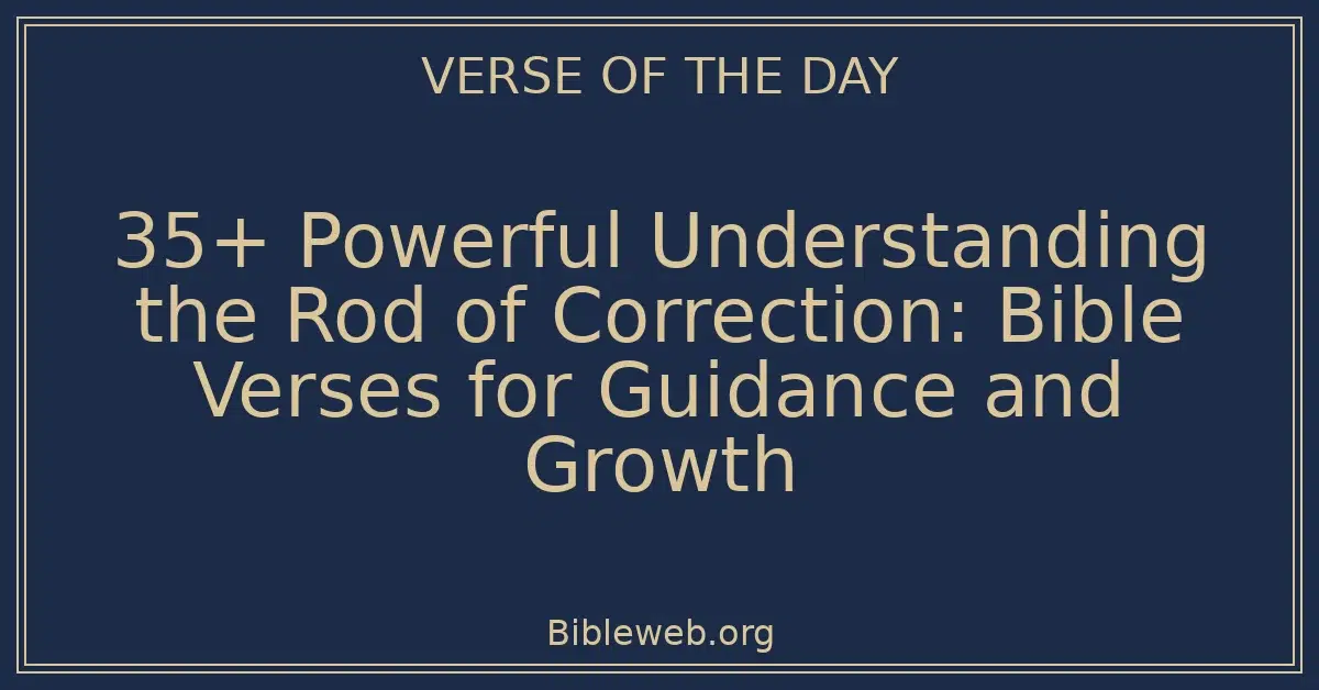 35+ Powerful Understanding the Rod of Correction: Bible Verses for Guidance and Growth