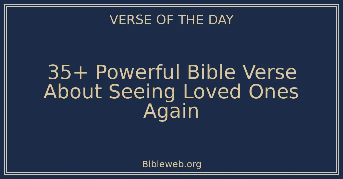 35+ Powerful Bible Verse About Seeing Loved Ones Again