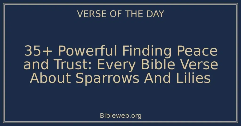 35+ Powerful Finding Peace and Trust: Every Bible Verse About Sparrows And Lilies