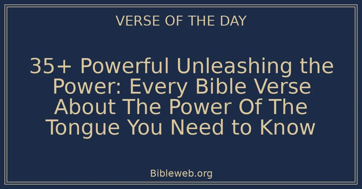 35+ Powerful Unleashing the Power: Every Bible Verse About The Power Of The Tongue You Need to Know