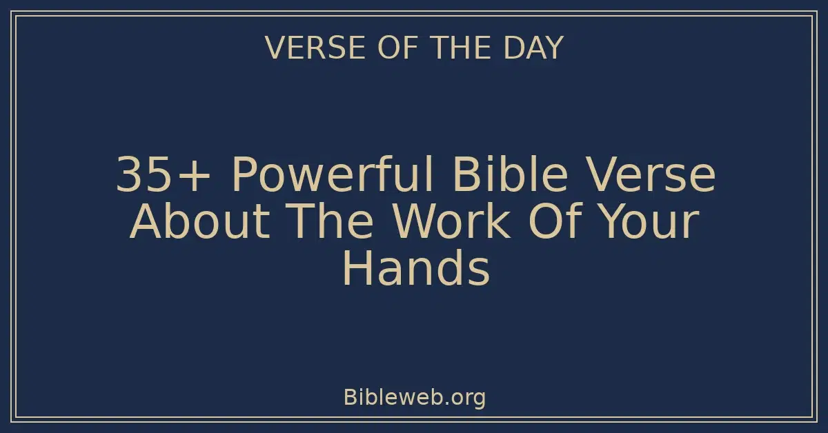 35+ Powerful Bible Verse About The Work Of Your Hands