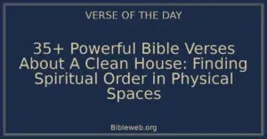 35+ Powerful Bible Verses About A Clean House: Finding Spiritual Order in Physical Spaces
