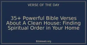 35+ Powerful Bible Verses About A Clean House: Finding Spiritual Order in Your Home