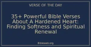 35+ Powerful Bible Verses About A Hardened Heart: Finding Softness and Spiritual Renewal
