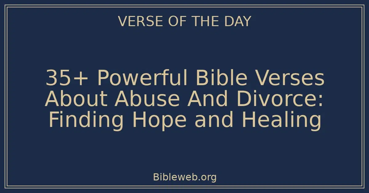 35+ Powerful Bible Verses About Abuse And Divorce: Finding Hope and Healing