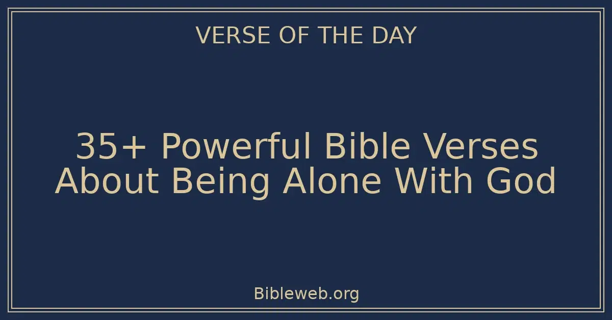 35+ Powerful Bible Verses About Being Alone With God