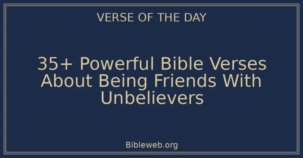 35+ Powerful Bible Verses About Being Friends With Unbelievers