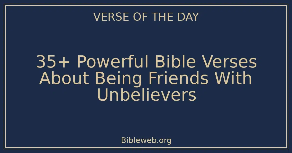 35+ Powerful Bible Verses About Being Friends With Unbelievers