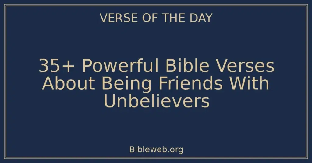 35+ Powerful Bible Verses About Being Friends With Unbelievers