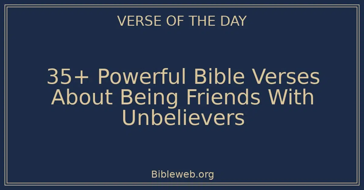 35+ Powerful Bible Verses About Being Friends With Unbelievers