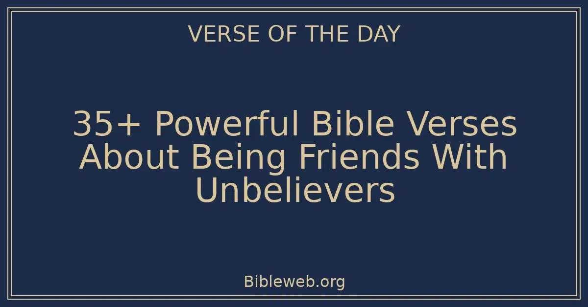 35+ Powerful Bible Verses About Being Friends With Unbelievers