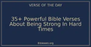35+ Powerful Bible Verses About Being Strong In Hard Times