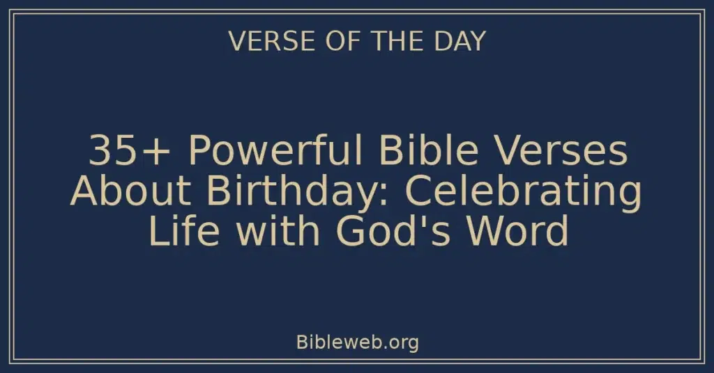 35+ Powerful Bible Verses About Birthday: Celebrating Life with God's Word