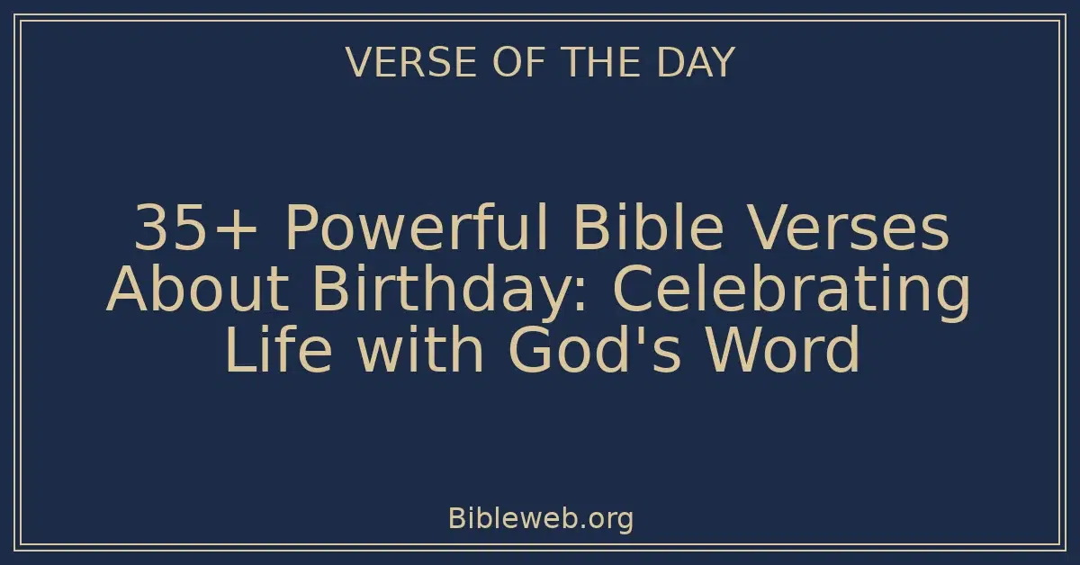 35+ Powerful Bible Verses About Birthday: Celebrating Life with God's Word
