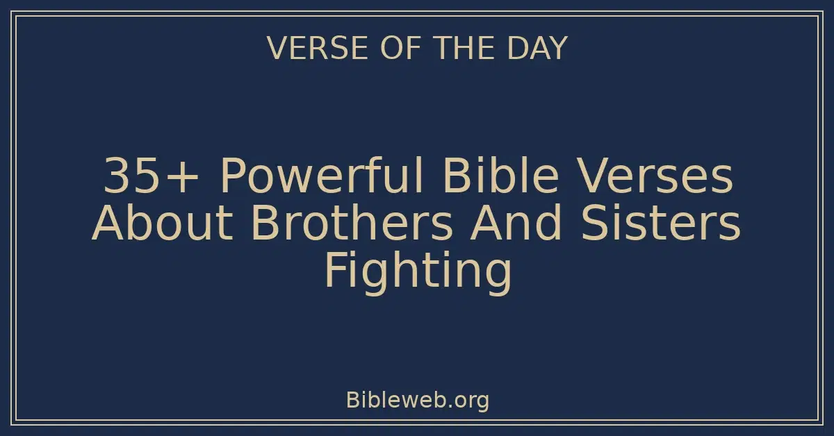 35+ Powerful Bible Verses About Brothers And Sisters Fighting