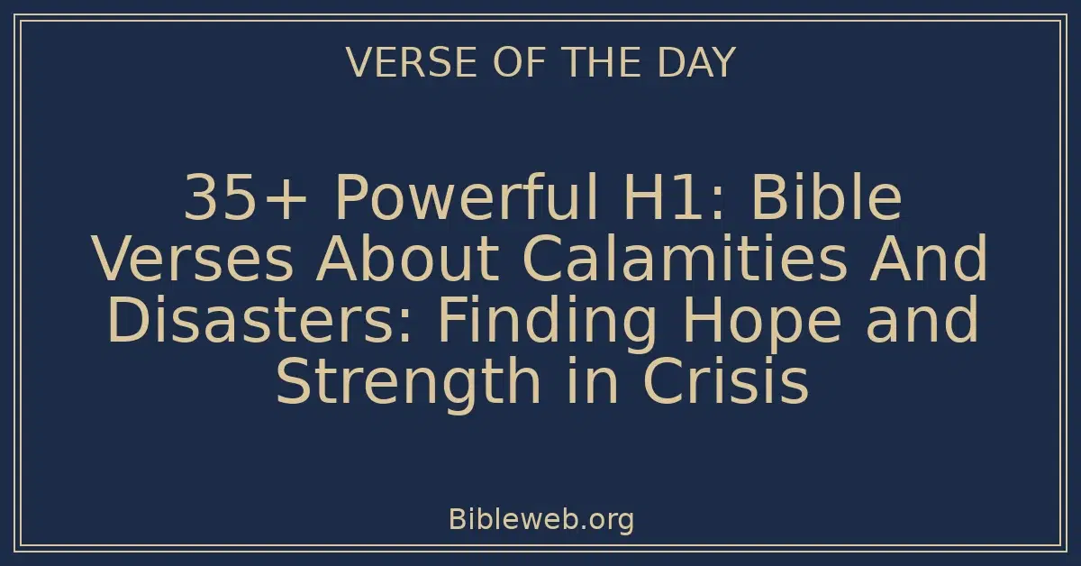 35+ Powerful H1: Bible Verses About Calamities And Disasters: Finding Hope and Strength in Crisis