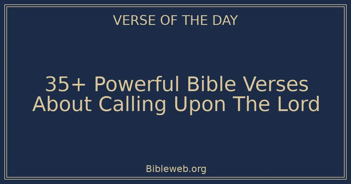 35+ Powerful Bible Verses About Calling Upon The Lord