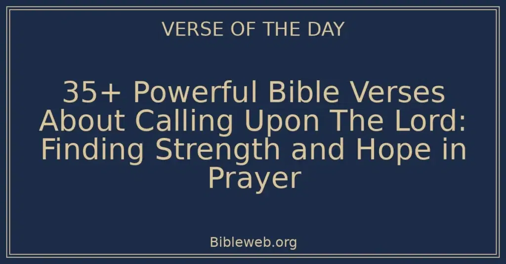 35+ Powerful Bible Verses About Calling Upon The Lord: Finding Strength and Hope in Prayer