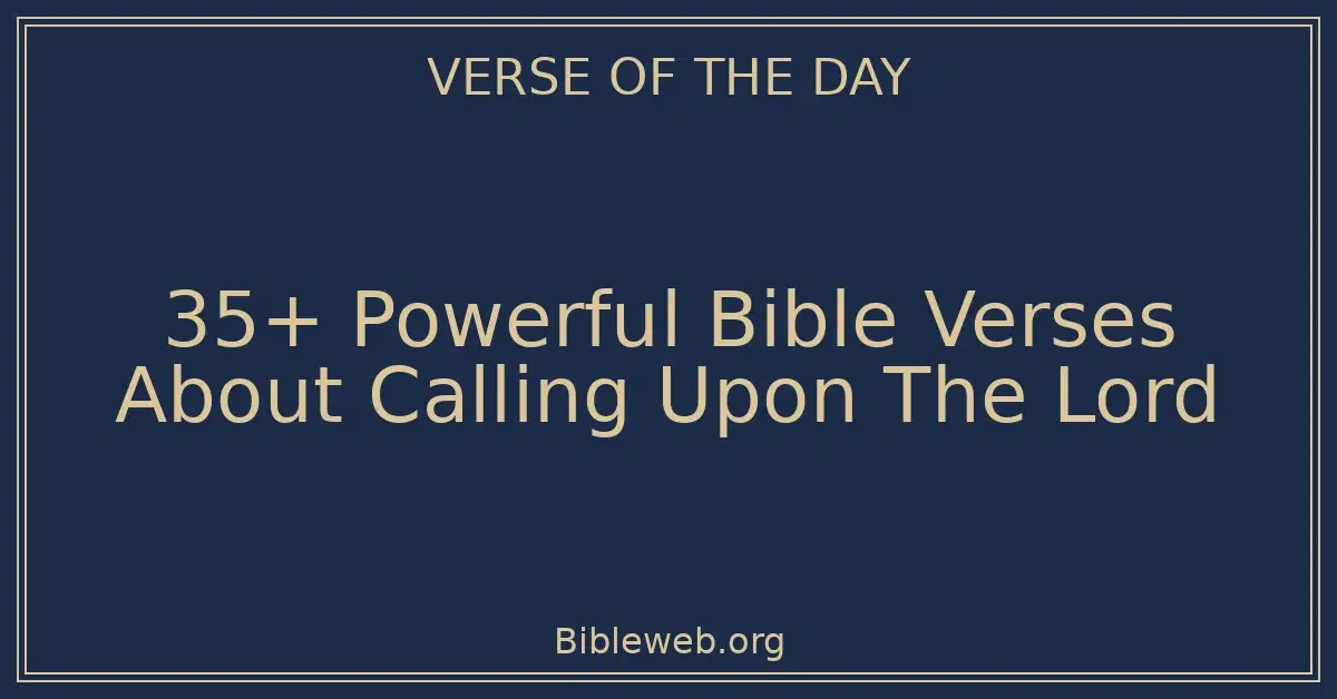 35+ Powerful Bible Verses About Calling Upon The Lord