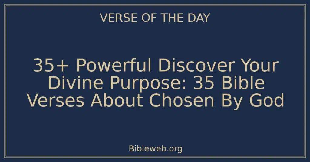 35+ Powerful Discover Your Divine Purpose: 35 Bible Verses About Chosen By God
