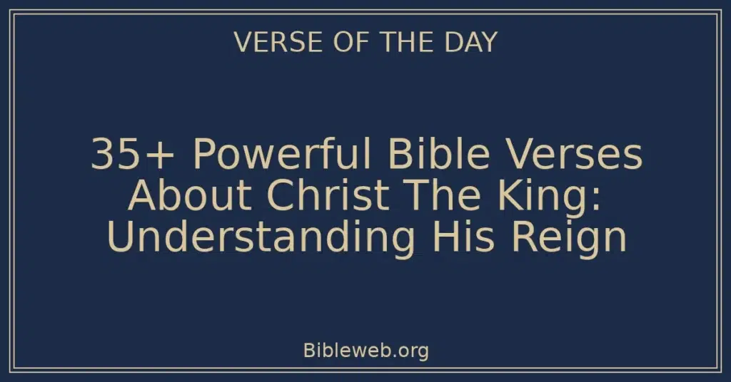 35+ Powerful Bible Verses About Christ The King: Understanding His Reign