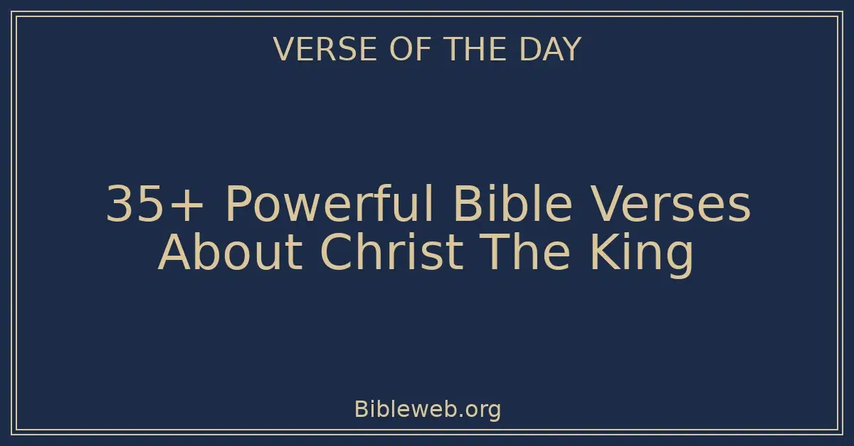 35+ Powerful Bible Verses About Christ The King