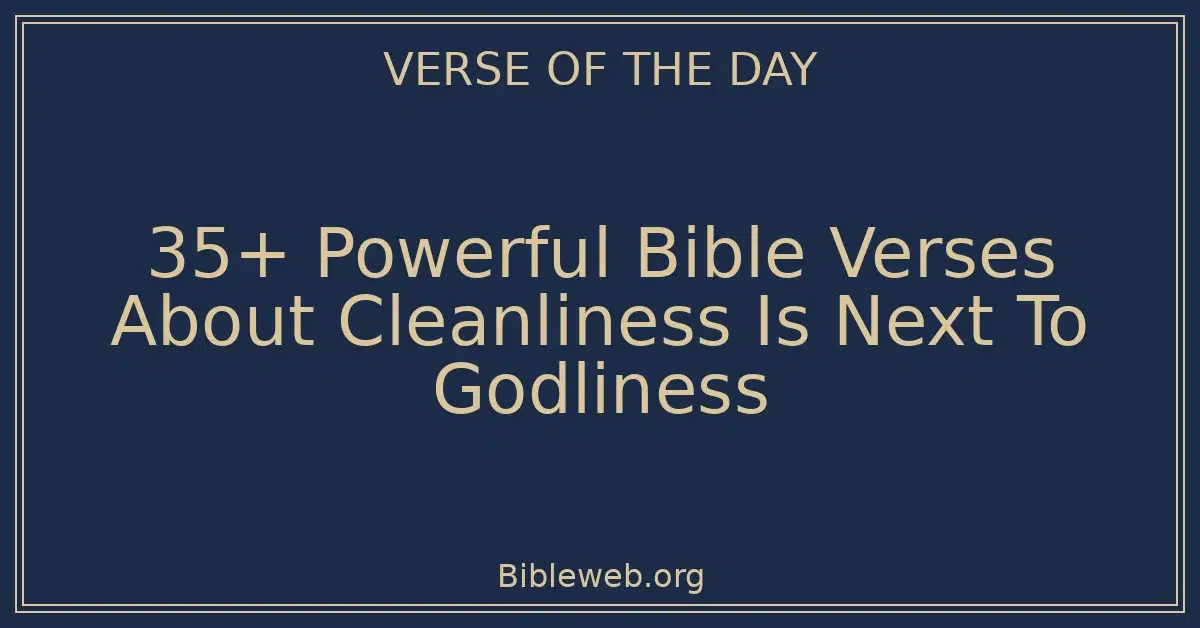 35+ Powerful Bible Verses About Cleanliness Is Next To Godliness