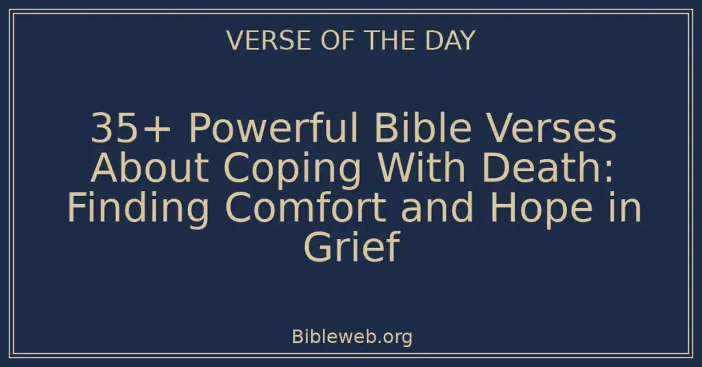 35+ Powerful Bible Verses About Coping With Death: Finding Comfort and Hope in Grief