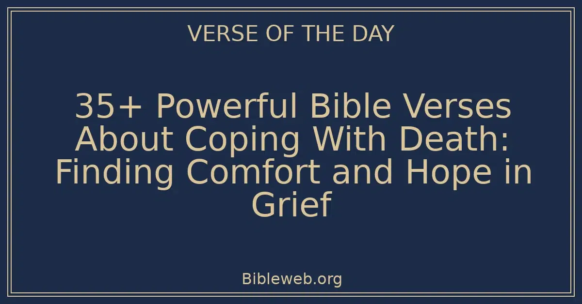 35+ Powerful Bible Verses About Coping With Death: Finding Comfort and Hope in Grief