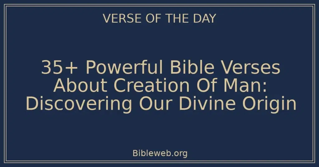 35+ Powerful Bible Verses About Creation Of Man: Discovering Our Divine Origin