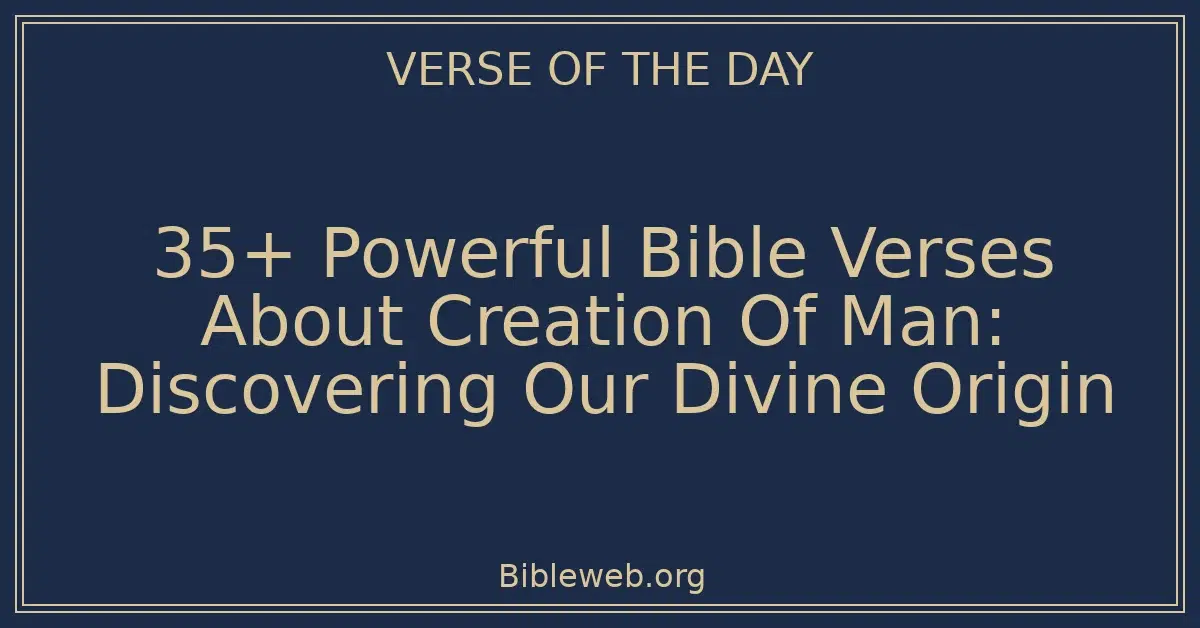 35+ Powerful Bible Verses About Creation Of Man: Discovering Our Divine Origin
