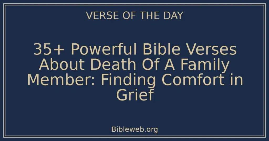 35+ Powerful Bible Verses About Death Of A Family Member: Finding Comfort in Grief