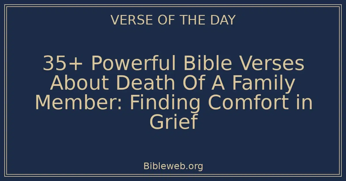 35+ Powerful Bible Verses About Death Of A Family Member: Finding Comfort in Grief