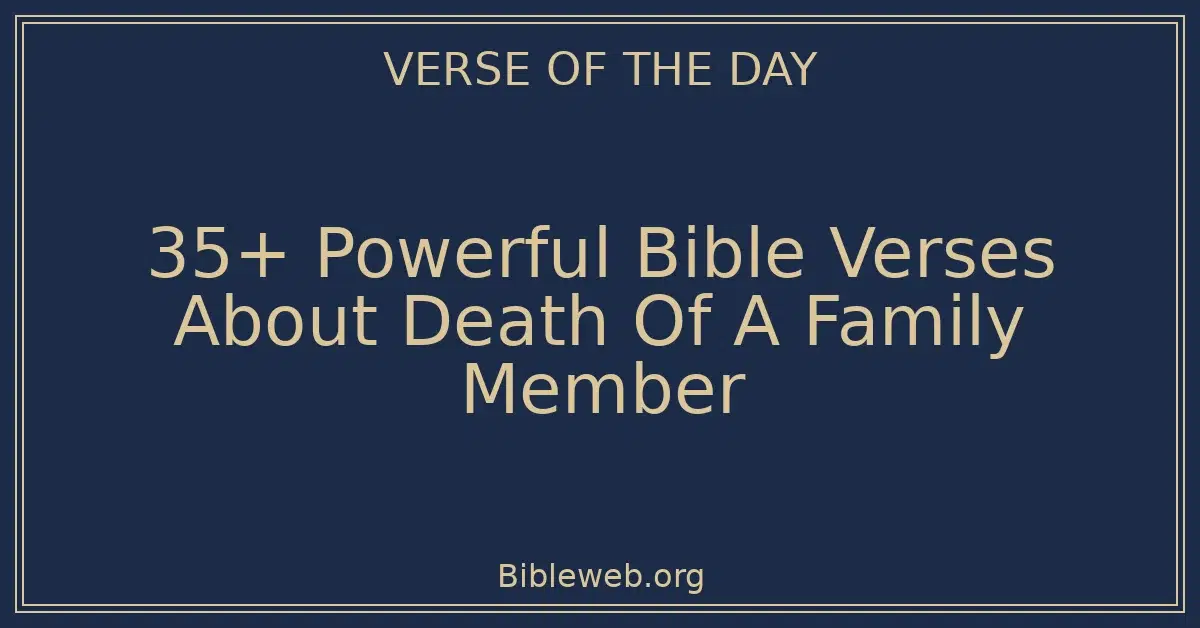 35+ Powerful Bible Verses About Death Of A Family Member