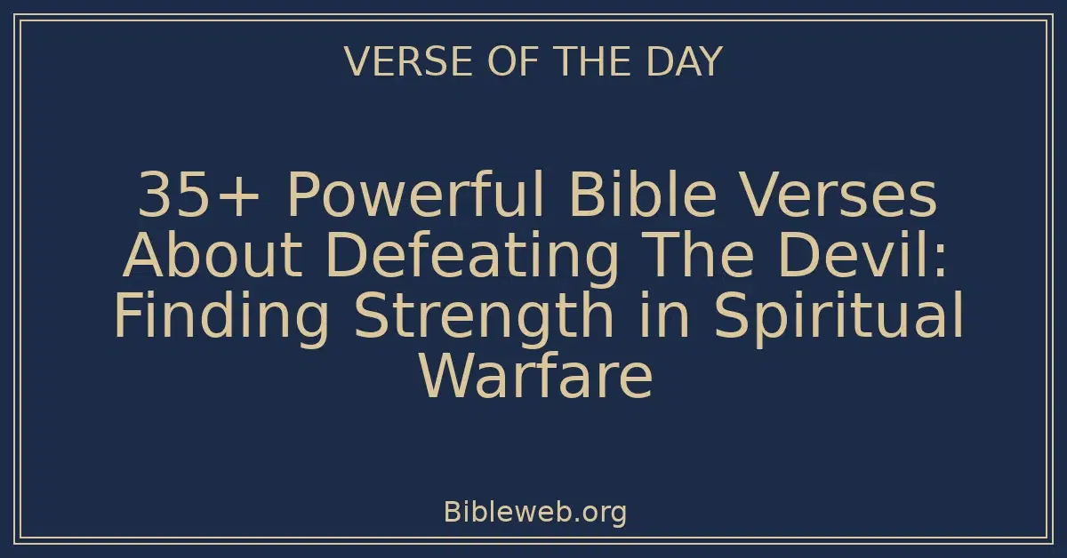 35+ Powerful Bible Verses About Defeating The Devil: Finding Strength in Spiritual Warfare