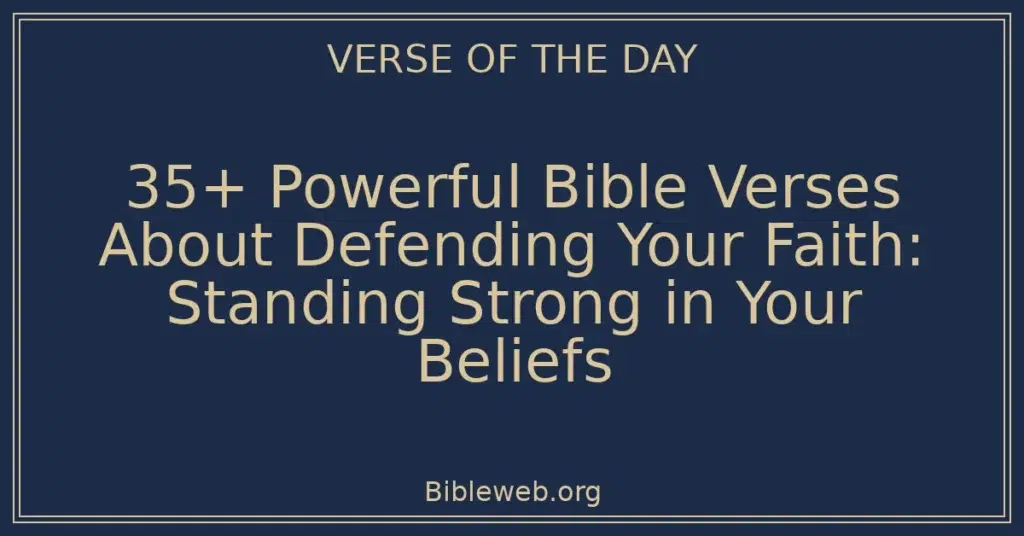 35+ Powerful Bible Verses About Defending Your Faith: Standing Strong in Your Beliefs