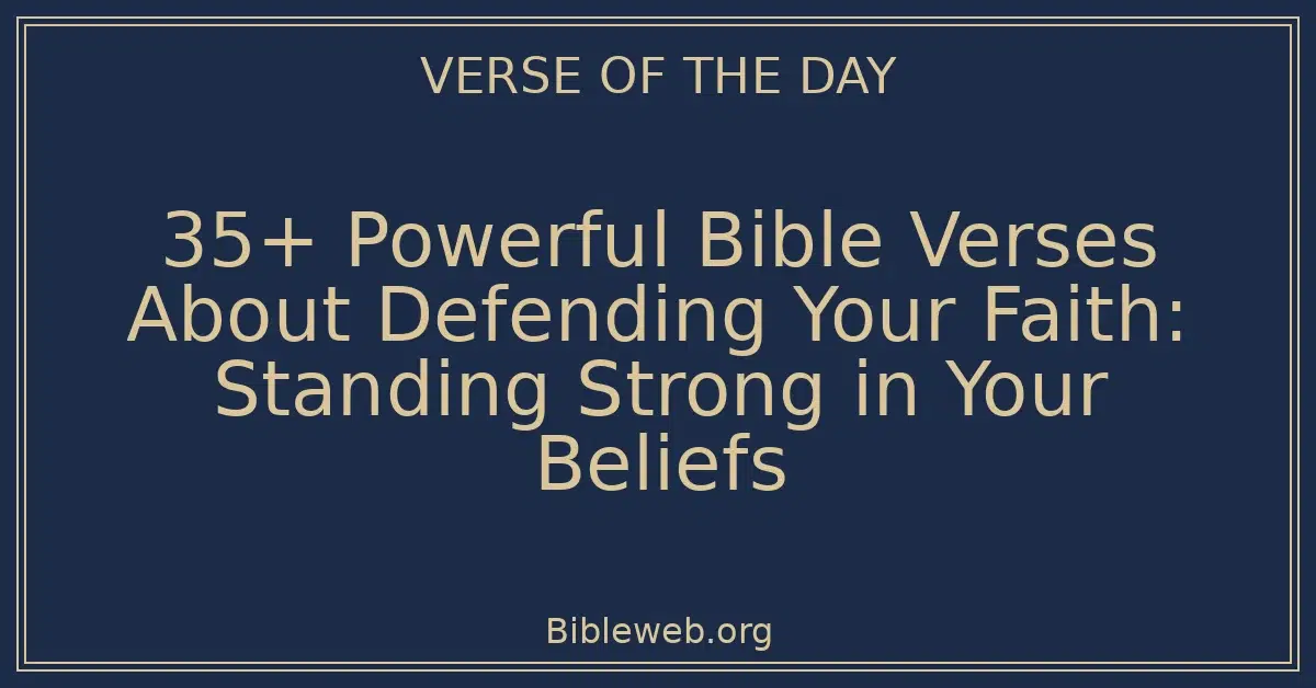 35+ Powerful Bible Verses About Defending Your Faith: Standing Strong in Your Beliefs
