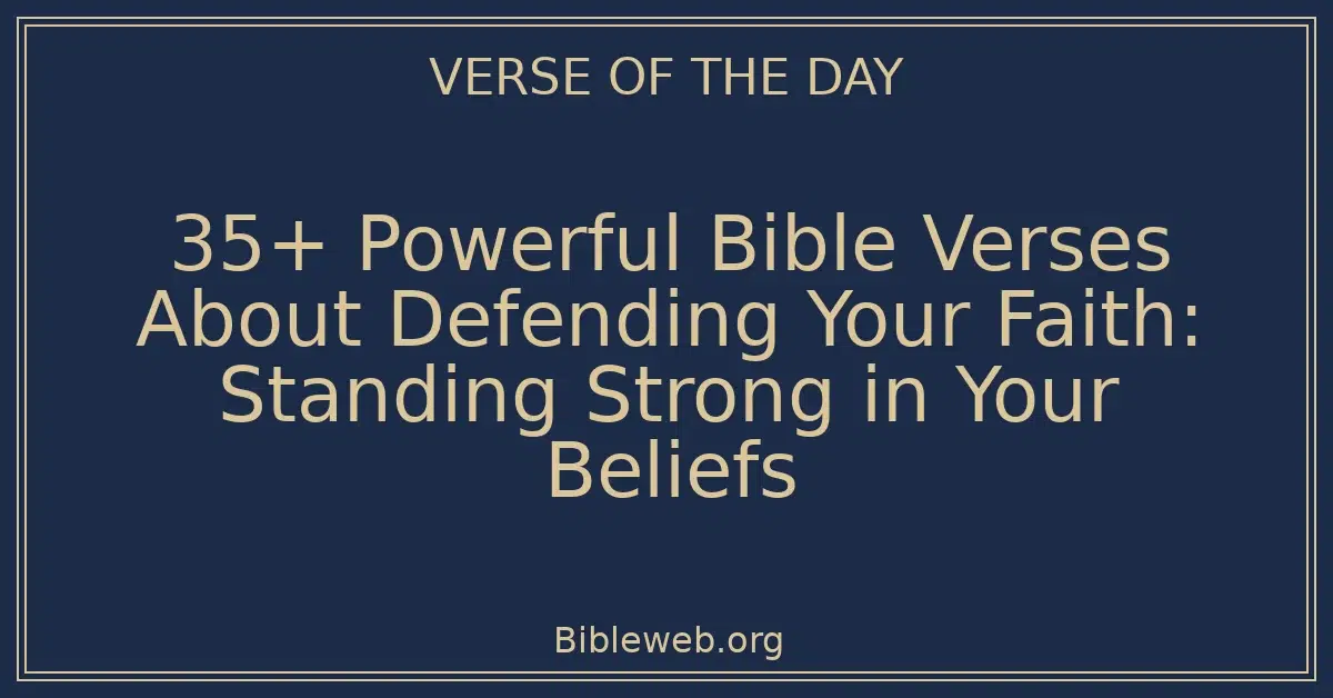35+ Powerful Bible Verses About Defending Your Faith: Standing Strong in Your Beliefs