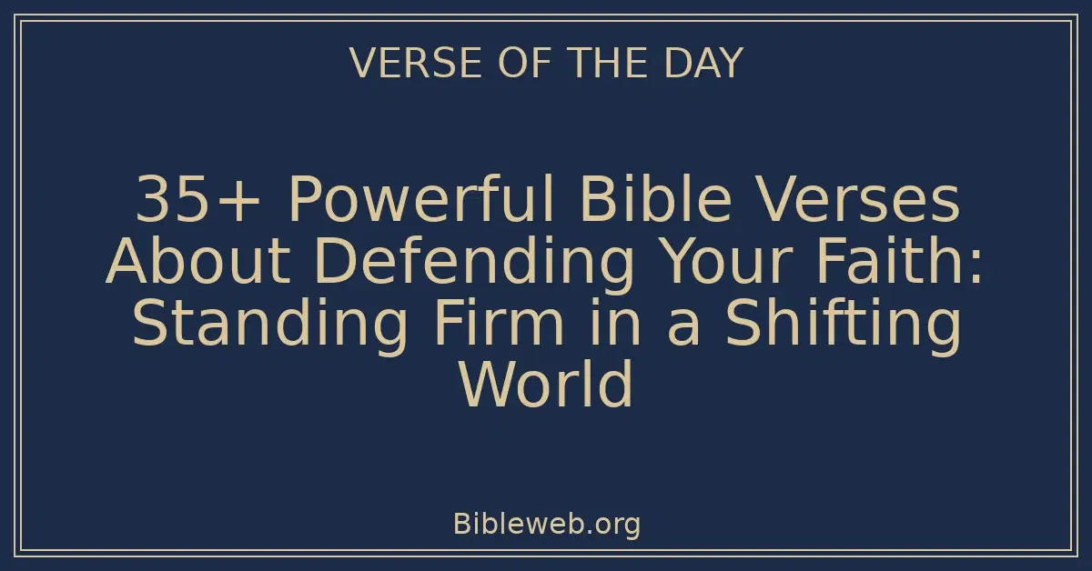 35+ Powerful Bible Verses About Defending Your Faith: Standing Firm in a Shifting World