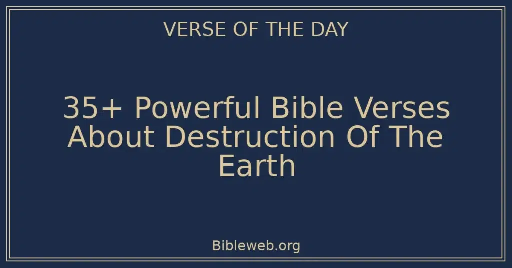 35+ Powerful Bible Verses About Destruction Of The Earth