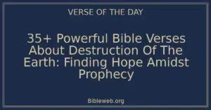 35+ Powerful Bible Verses About Destruction Of The Earth: Finding Hope Amidst Prophecy