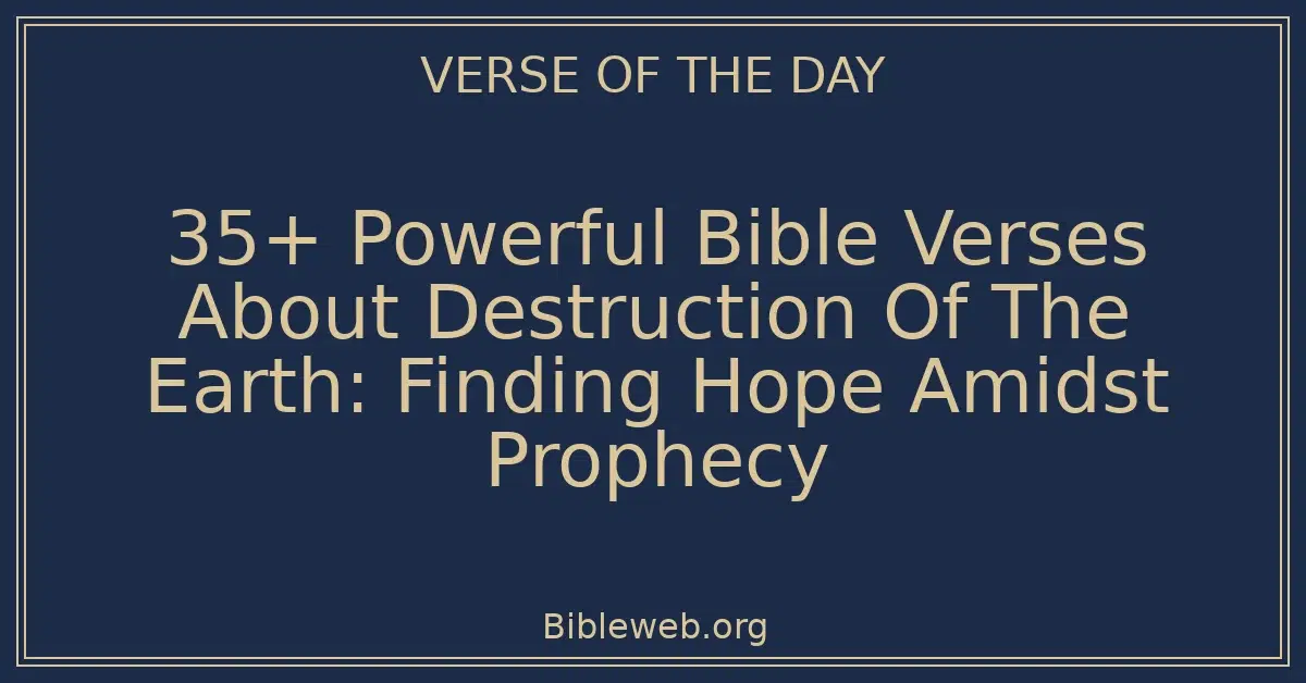 35+ Powerful Bible Verses About Destruction Of The Earth: Finding Hope Amidst Prophecy
