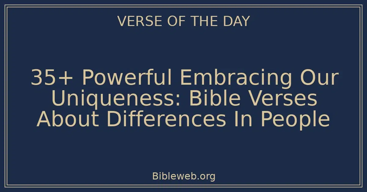 35+ Powerful Embracing Our Uniqueness: Bible Verses About Differences In People