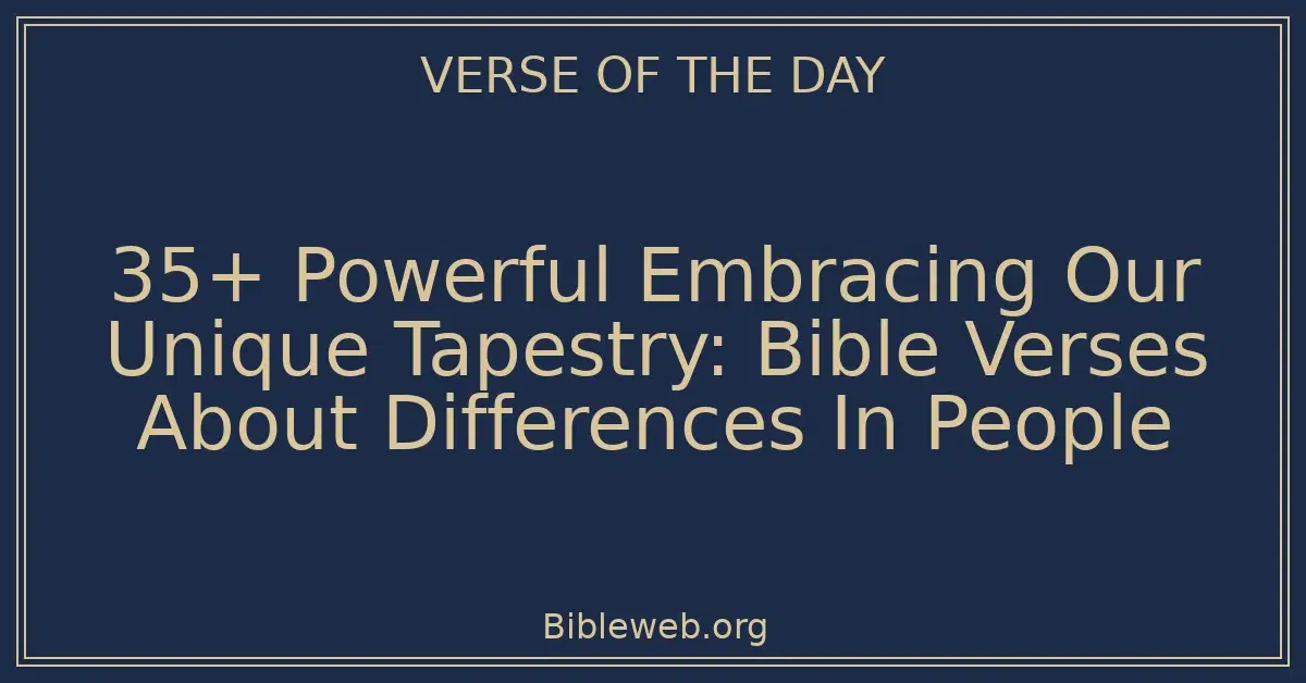 35+ Powerful Embracing Our Unique Tapestry: Bible Verses About Differences In People