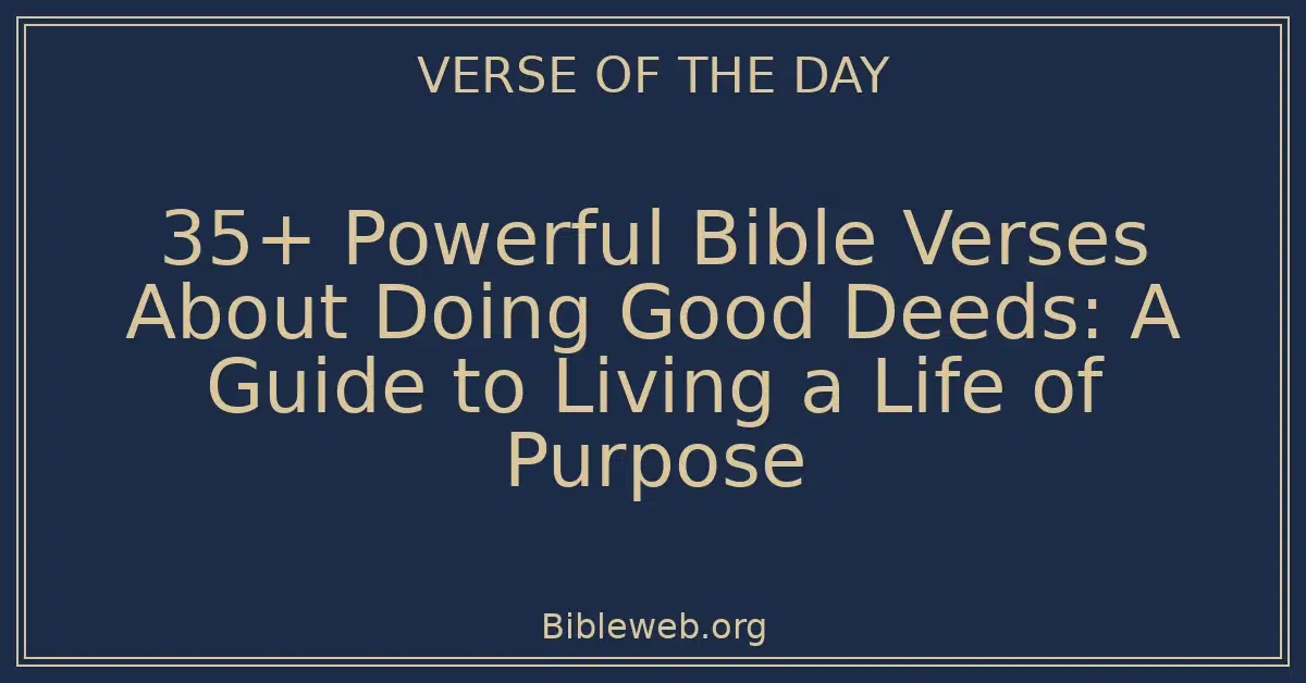35+ Powerful Bible Verses About Doing Good Deeds: A Guide to Living a Life of Purpose