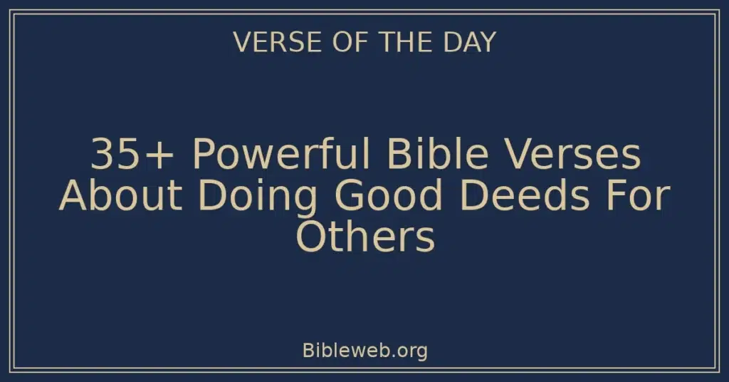 35+ Powerful Bible Verses About Doing Good Deeds For Others
