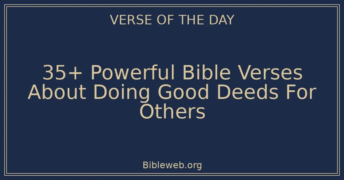 35+ Powerful Bible Verses About Doing Good Deeds For Others